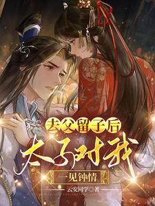去父留子后,太子对我一见钟情